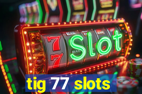 tig 77 slots